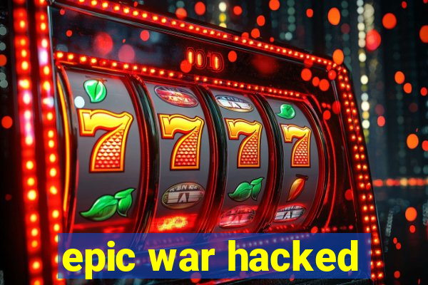 epic war hacked